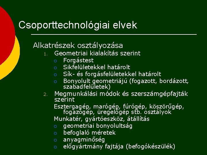 Csoporttechnológiai elvek Alkatrészek osztályozása 1. 2. Geometriai kialakítás szerint ¡ Forgástest ¡ Sikfelületekkel határolt Csoporttechnológiai elvek Alkatrészek osztályozása 1. 2. Geometriai kialakítás szerint ¡ Forgástest ¡ Sikfelületekkel határolt