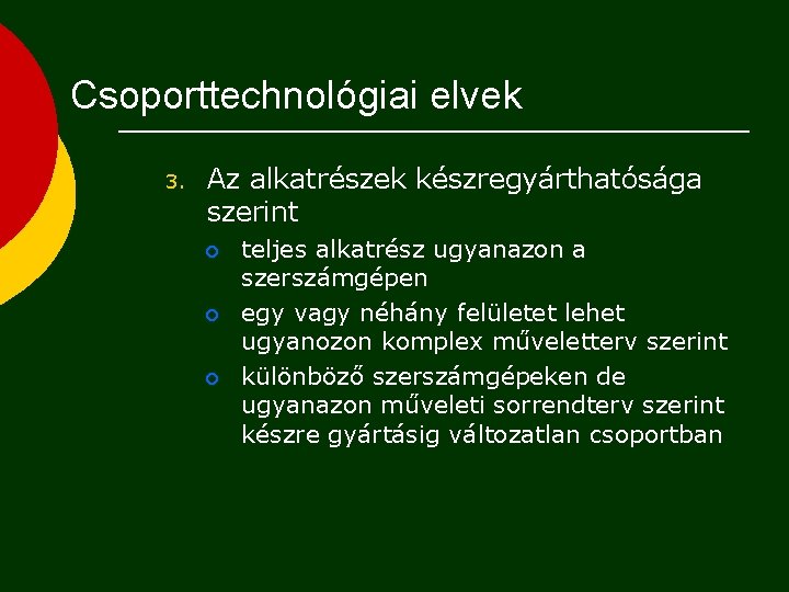 Csoporttechnológiai elvek 3. Az alkatrészek készregyárthatósága szerint ¡ ¡ ¡ teljes alkatrész ugyanazon a