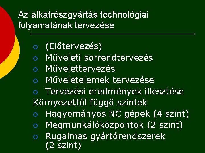 Az alkatrészgyártás technológiai folyamatának tervezése (Előtervezés) ¡ Műveleti sorrendtervezés ¡ Műveletelemek tervezése ¡ Tervezési