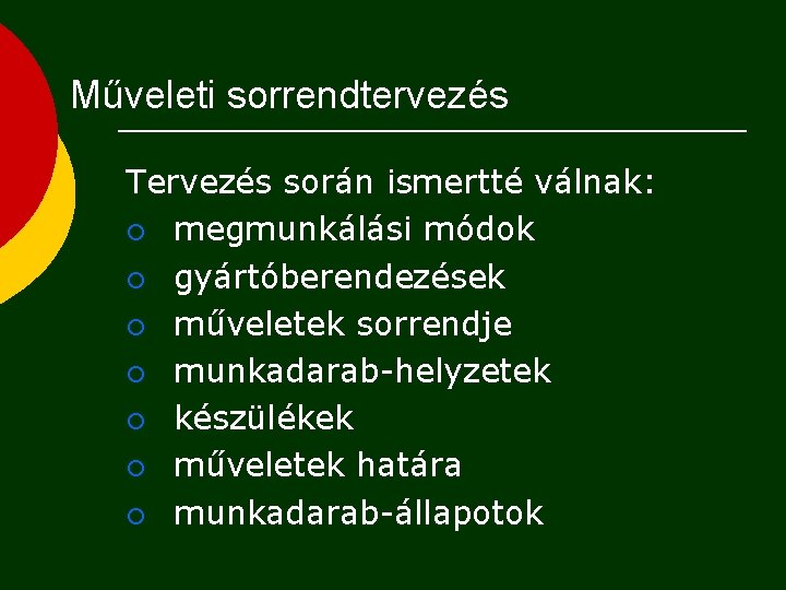 Műveleti sorrendtervezés Tervezés során ismertté válnak: ¡ megmunkálási módok ¡ gyártóberendezések ¡ műveletek sorrendje