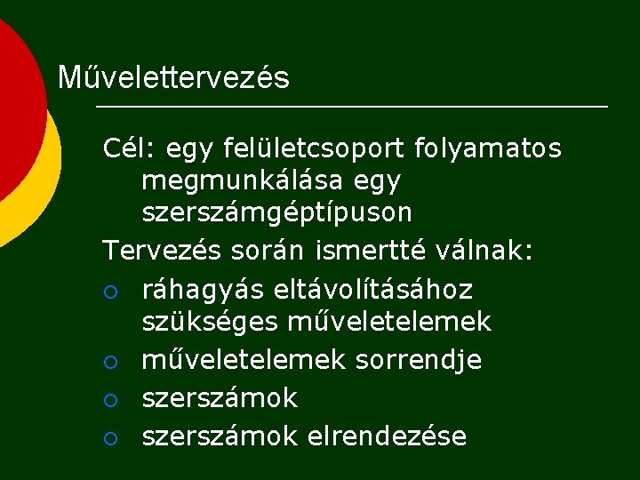 Művelettervezés Cél: egy felületcsoport folyamatos megmunkálása egy szerszámgéptípuson Tervezés során ismertté válnak: ¡ ráhagyás