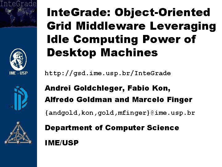 Inte. Grade: Object-Oriented Grid Middleware Leveraging Idle Computing Power of Desktop Machines http: //gsd.