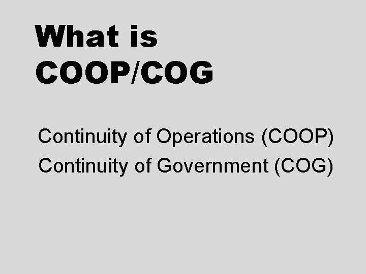 What is COOP/COG Continuity of Operations (COOP) Continuity of Government (COG) What is COOP/COG Continuity of Operations (COOP) Continuity of Government (COG)