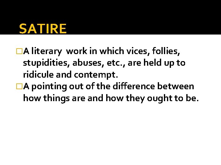 SATIRE �A literary work in which vices, follies, stupidities, abuses, etc. , are held