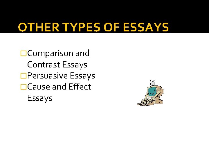 OTHER TYPES OF ESSAYS �Comparison and Contrast Essays �Persuasive Essays �Cause and Effect Essays