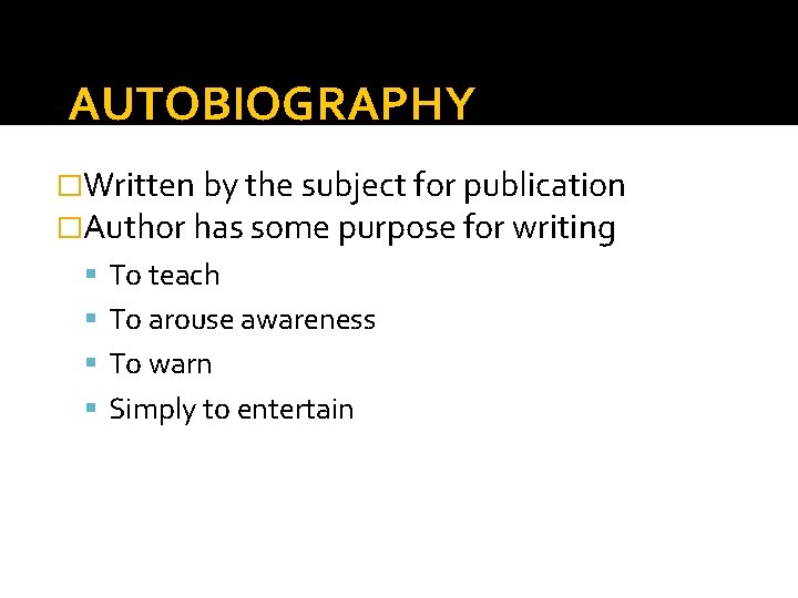 AUTOBIOGRAPHY �Written by the subject for publication �Author has some purpose for writing To