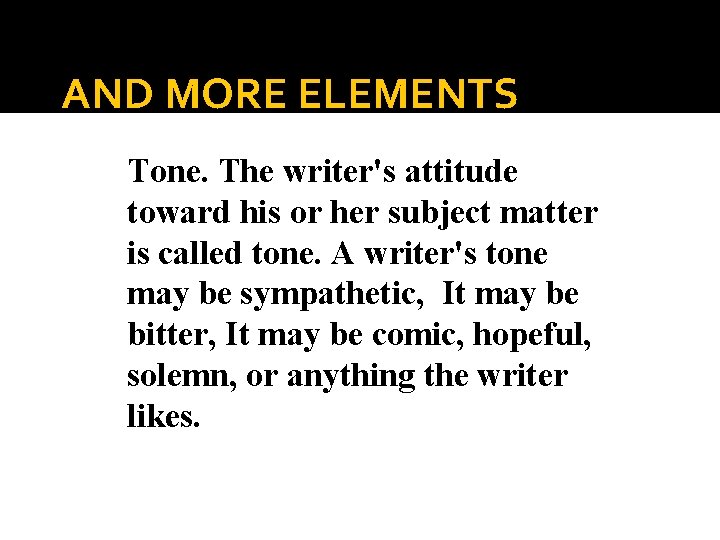 AND MORE ELEMENTS Tone. The writer's attitude toward his or her subject matter is