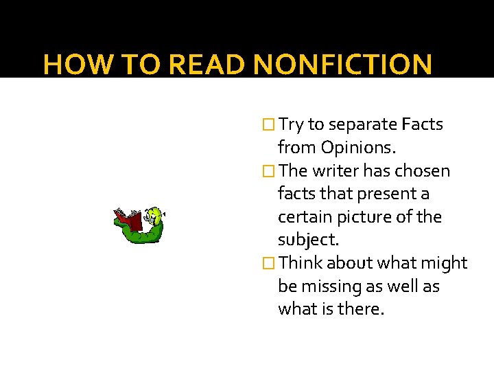 HOW TO READ NONFICTION � Try to separate Facts from Opinions. � The writer