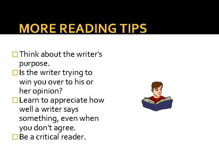 MORE READING TIPS � Think about the writer's purpose. � Is the writer trying