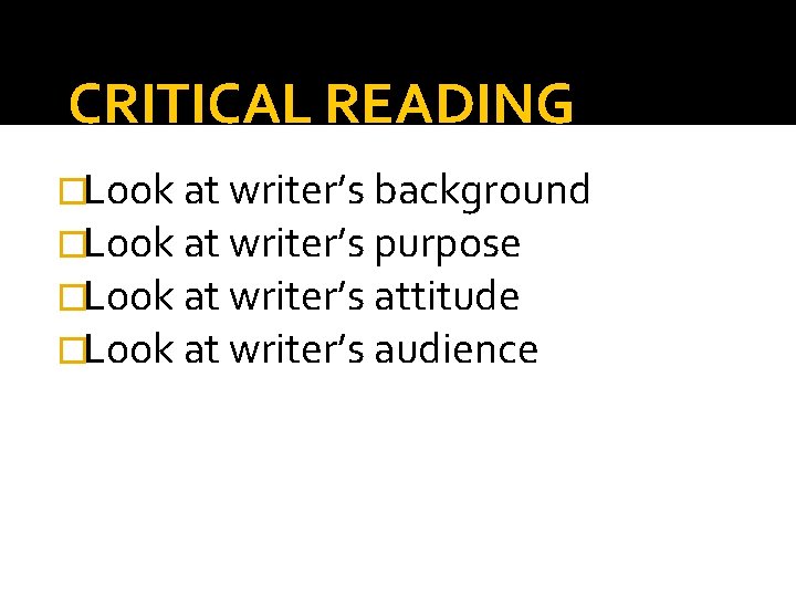 CRITICAL READING �Look at writer’s background �Look at writer’s purpose �Look at writer’s attitude