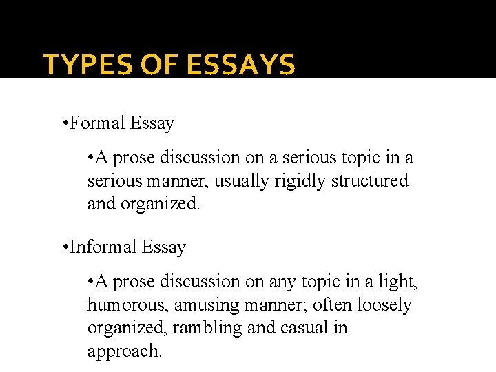 TYPES OF ESSAYS • Formal Essay • A prose discussion on a serious topic