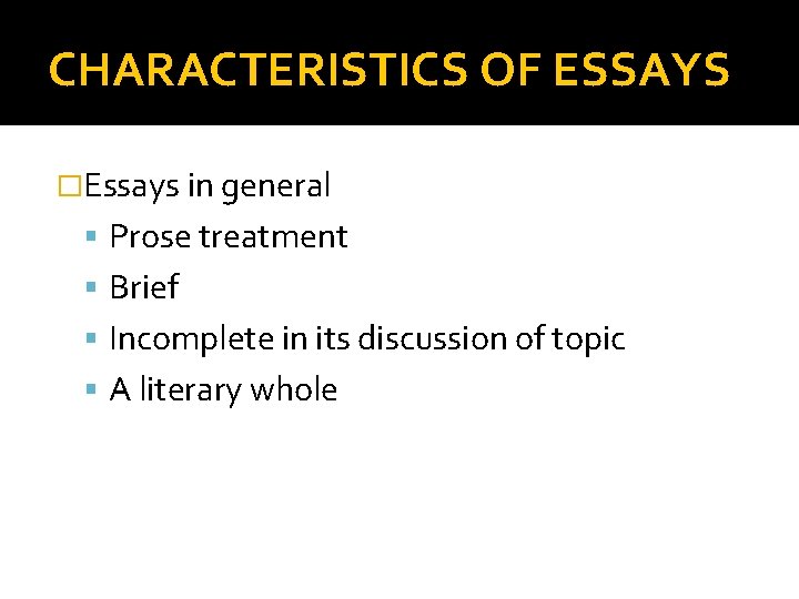 CHARACTERISTICS OF ESSAYS �Essays in general Prose treatment Brief Incomplete in its discussion of