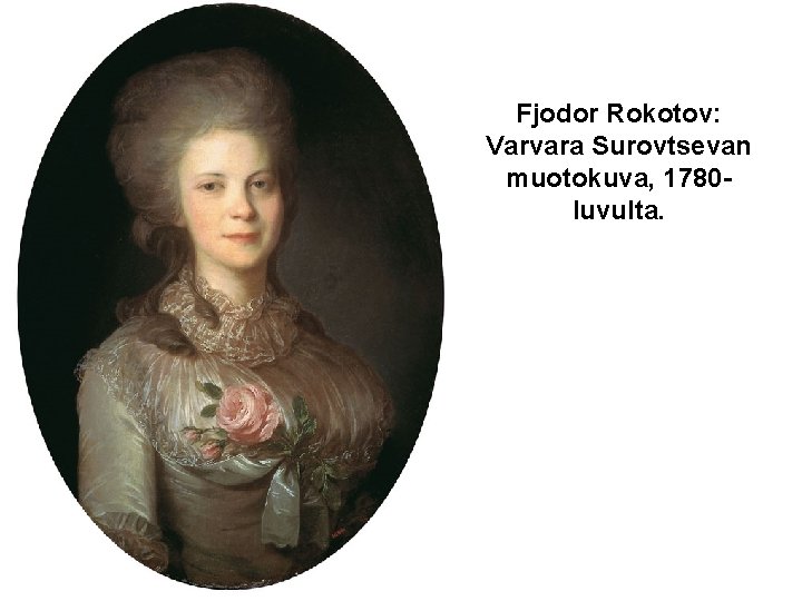 Fjodor Rokotov: Varvara Surovtsevan muotokuva, 1780 luvulta. 