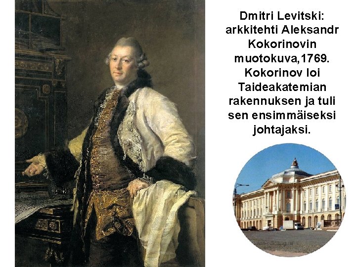 Dmitri Levitski: arkkitehti Aleksandr Kokorinovin muotokuva, 1769. Kokorinov loi Taideakatemian rakennuksen ja tuli sen