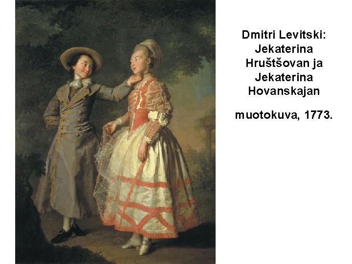 Dmitri Levitski: Jekaterina Hruštšovan ja Jekaterina Hovanskajan muotokuva, 1773. 