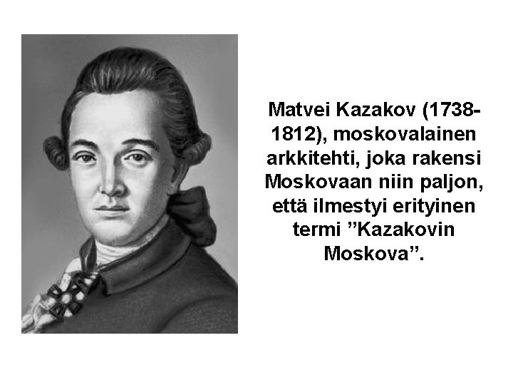 Matvei Kazakov (17381812), moskovalainen arkkitehti, joka rakensi Moskovaan niin paljon, että ilmestyi erityinen termi