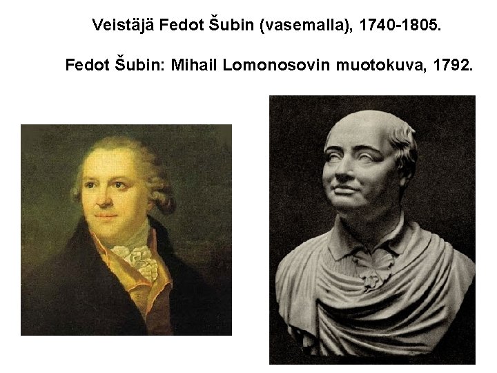 Veistäjä Fedot Šubin (vasemalla), 1740 -1805. Fedot Šubin: Mihail Lomonosovin muotokuva, 1792. 