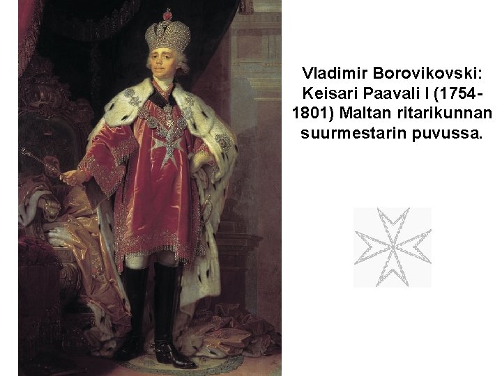 Vladimir Borovikovski: Keisari Paavali I (17541801) Maltan ritarikunnan suurmestarin puvussa. 