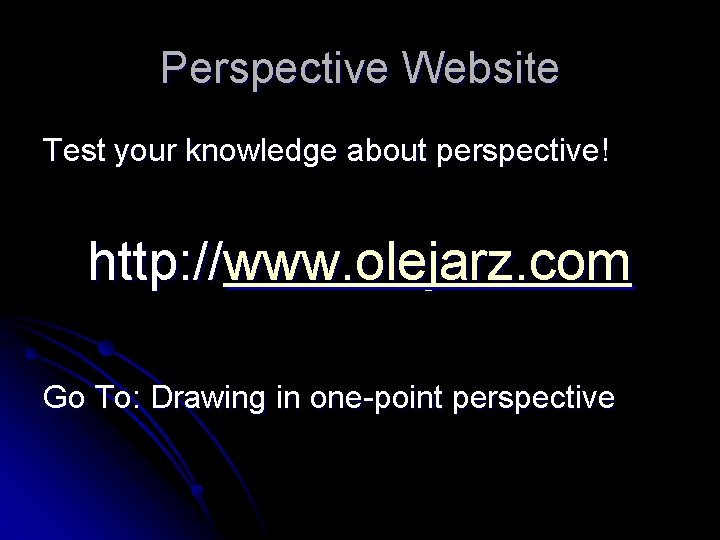 Perspective Website Test your knowledge about perspective! http: //www. olejarz. com Go To: Drawing
