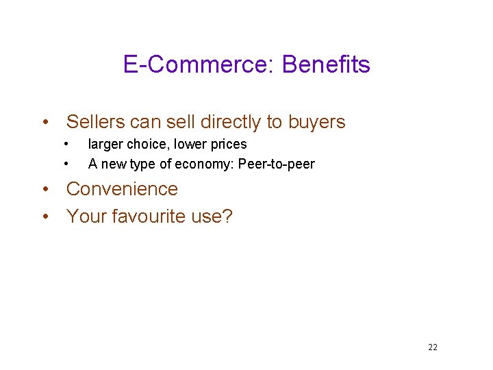 E-Commerce: Benefits • Sellers can sell directly to buyers • • larger choice, lower