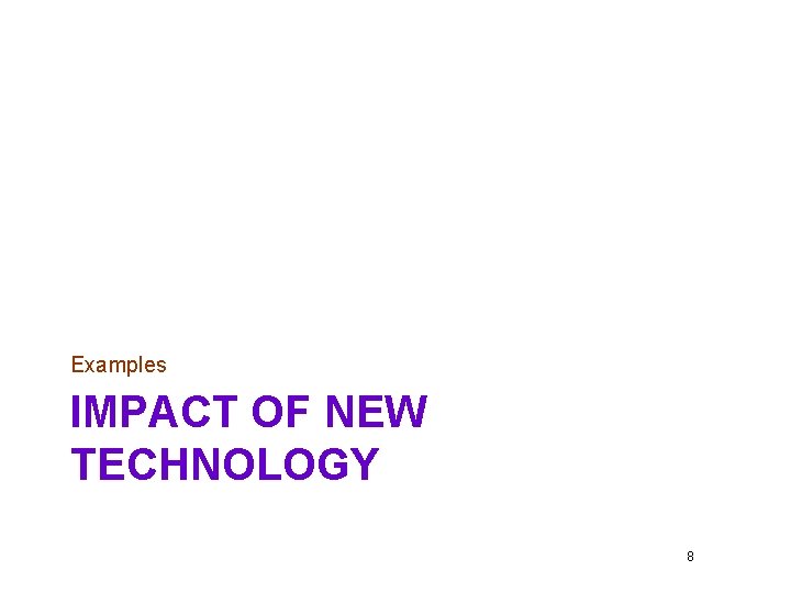 Examples IMPACT OF NEW TECHNOLOGY 8 