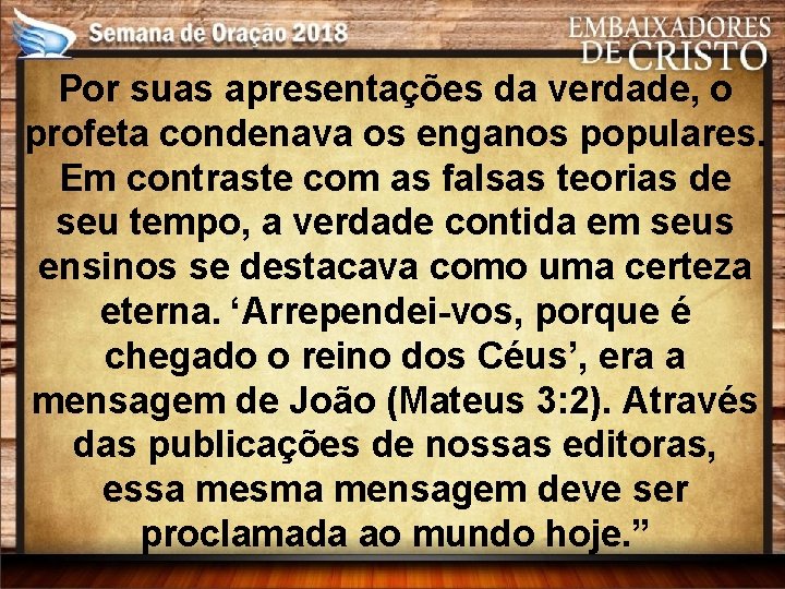 Por suas apresentações da verdade, o profeta condenava os enganos populares. Em contraste com