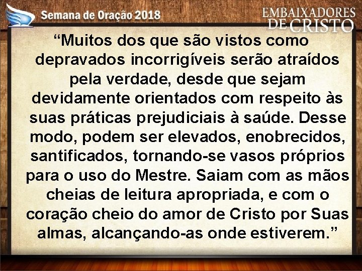 “Muitos dos que são vistos como depravados incorrigíveis serão atraídos pela verdade, desde que