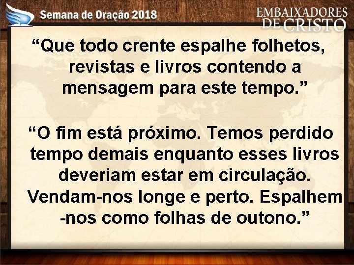 “Que todo crente espalhe folhetos, revistas e livros contendo a mensagem para este tempo.