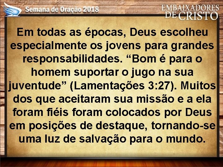 Em todas as épocas, Deus escolheu especialmente os jovens para grandes responsabilidades. “Bom é