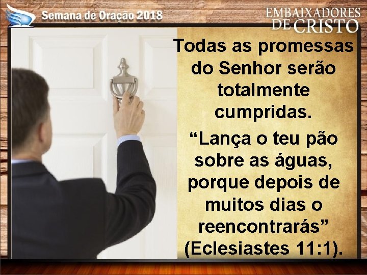 Todas as promessas do Senhor serão totalmente cumpridas. “Lança o teu pão sobre as