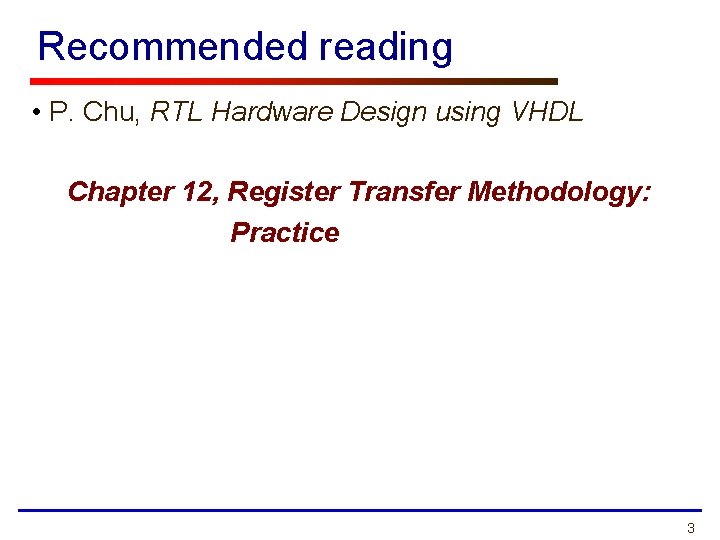 Recommended reading • P. Chu, RTL Hardware Design using VHDL Chapter 12, Register Transfer