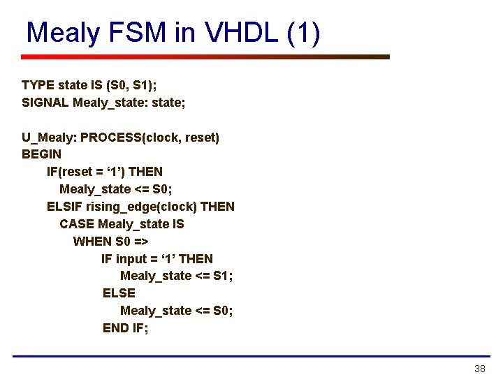 Mealy FSM in VHDL (1) TYPE state IS (S 0, S 1); SIGNAL Mealy_state: