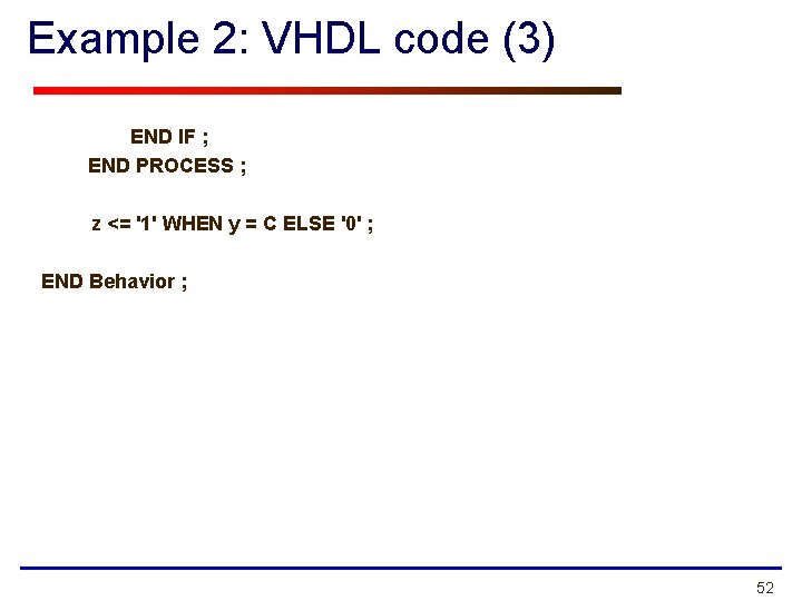 Example 2: VHDL code (3) END IF ; END PROCESS ; z <= '1'