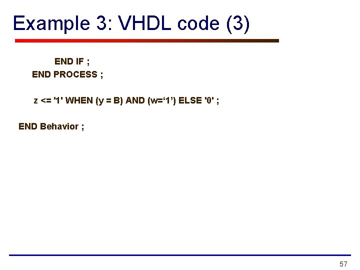Example 3: VHDL code (3) END IF ; END PROCESS ; z <= '1'