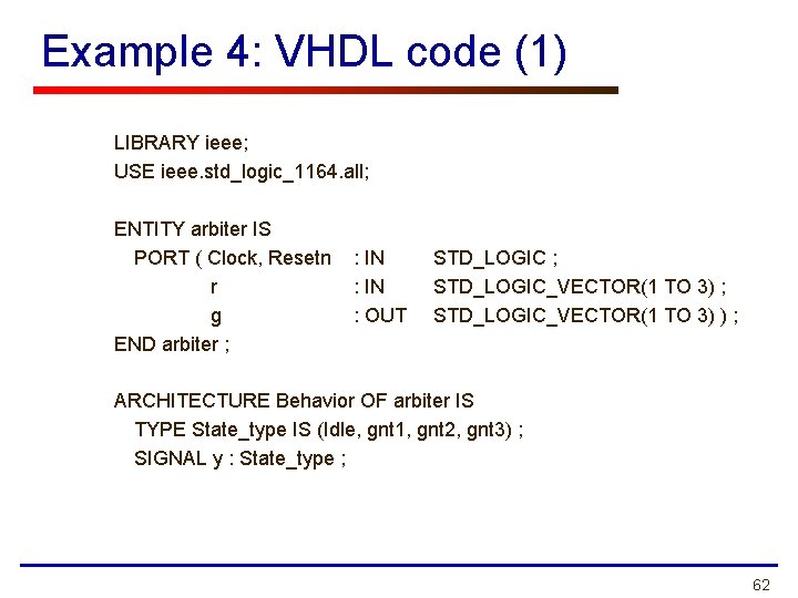 Example 4: VHDL code (1) LIBRARY ieee; USE ieee. std_logic_1164. all; ENTITY arbiter IS