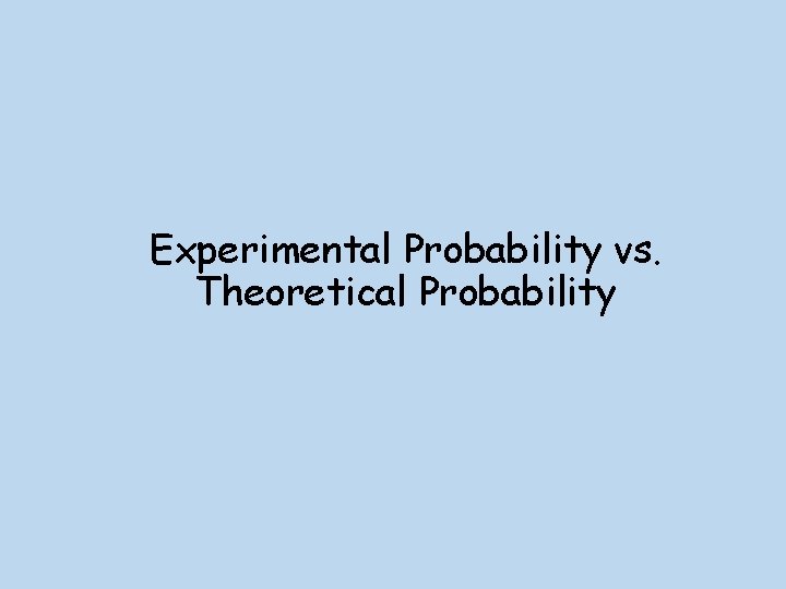 Experimental Probability vs. Theoretical Probability 