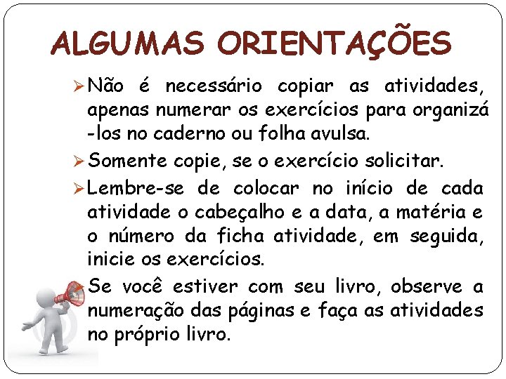 ALGUMAS ORIENTAÇÕES Ø Não é necessário copiar as atividades, apenas numerar os exercícios para