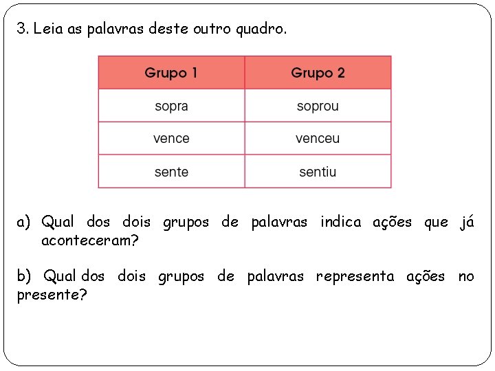 3. Leia as palavras deste outro quadro. a) Qual dos dois grupos de palavras