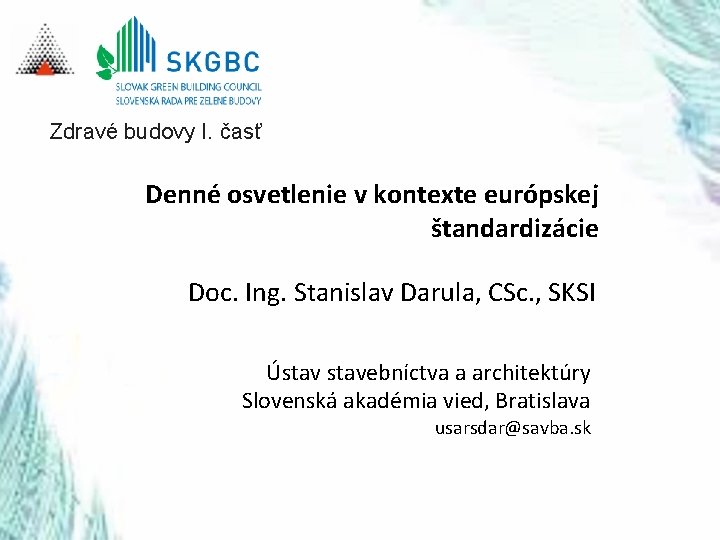 Zdravé budovy I. časť Denné osvetlenie v kontexte európskej štandardizácie Doc. Ing. Stanislav Darula,