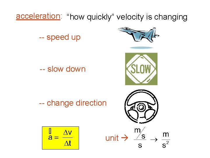 acceleration: “how quickly” velocity is changing -- speed up -- slow down -- change