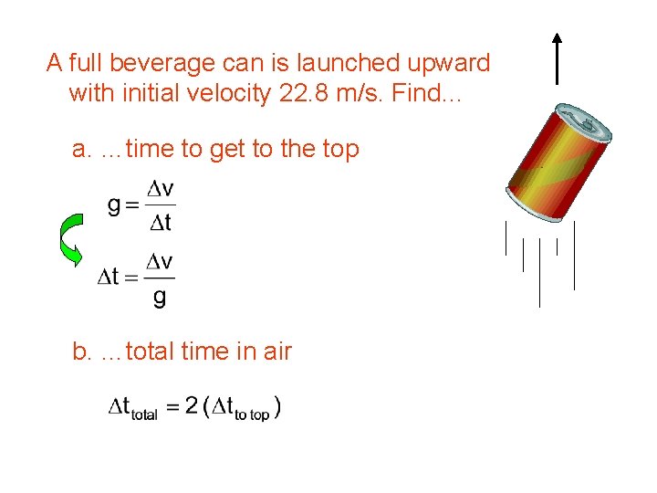 A full beverage can is launched upward with initial velocity 22. 8 m/s. Find…