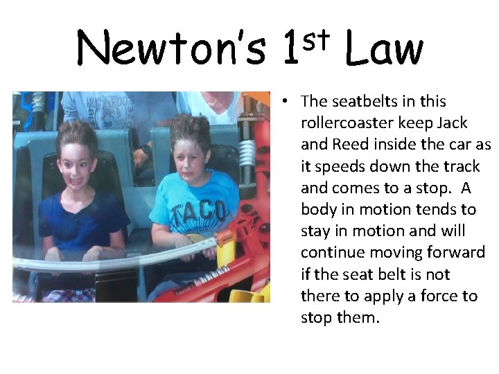 Newton’s st 1 Law • The seatbelts in this rollercoaster keep Jack and Reed