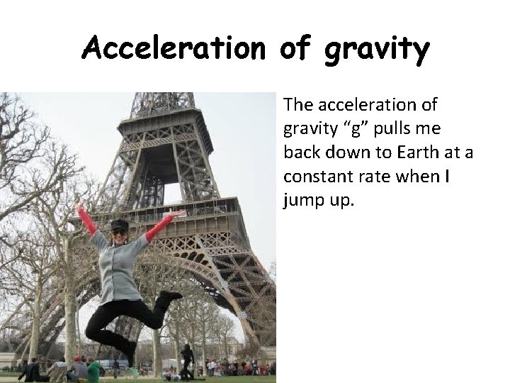 Acceleration of gravity • The acceleration of gravity “g” pulls me back down to