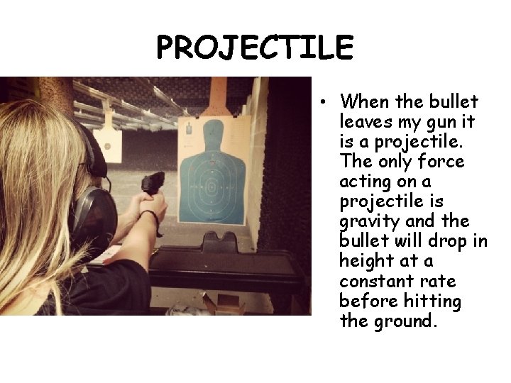 PROJECTILE • When the bullet leaves my gun it is a projectile. The only