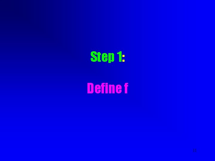 Step 1: Define f 11 Step 1: Define f 11