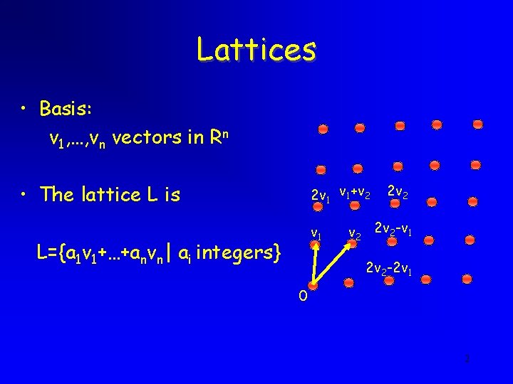 Lattices • Basis: v 1, …, vn vectors in Rn • The lattice L Lattices • Basis: v 1, …, vn vectors in Rn • The lattice L