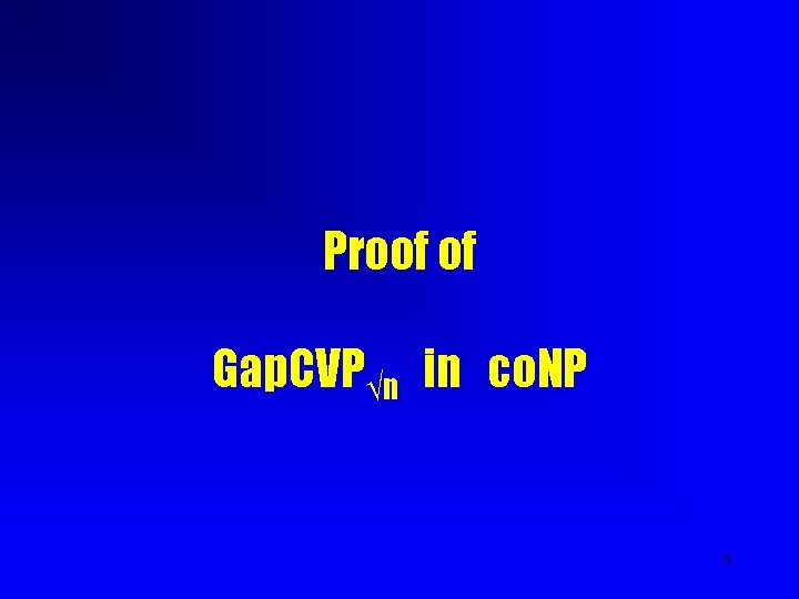 Proof of Gap. CVP n in co. NP 8 Proof of Gap. CVP n in co. NP 8