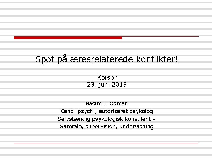 Spot på æresrelaterede konflikter! Korsør 23. juni 2015 Basim I. Osman Cand. psych. ,