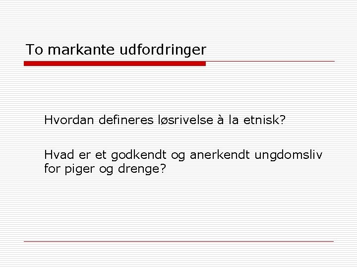 To markante udfordringer Hvordan defineres løsrivelse à la etnisk? Hvad er et godkendt og