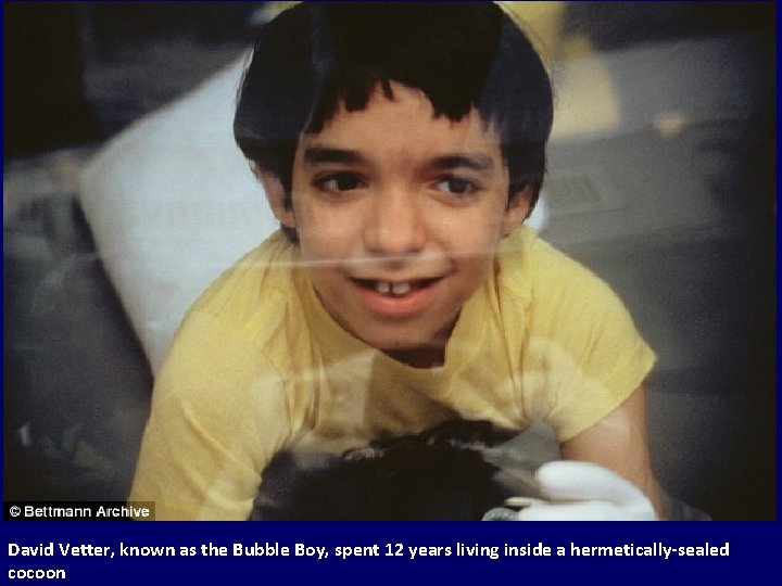 David Vetter, known as the Bubble Boy, spent 12 years living inside a hermetically-sealed